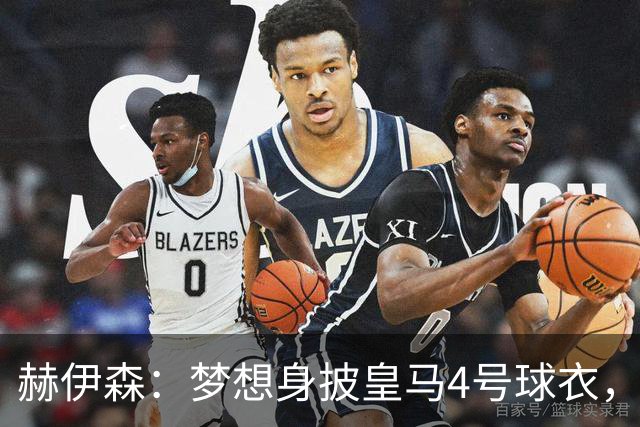 赫伊森：梦想身披皇马4号球衣，拉莫斯是我的偶像